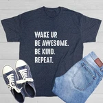 Wake Up. Be Awesome. Kind. Repeat. Sarcastic Novelty Funny T-shirts. Fixed Price $6.00.